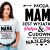 MOJA MAMA JEST WYJĄTKOWA PIĘKNA MĄDRA CUDOWNA PO PROSTU NAJLEPSZA - koszulka damska z nadrukiem. Prezent na dzień mamy, urodziny, święta walentynki dzień kobiet.