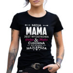 MOJA MAMA JEST WYJĄTKOWA PIĘKNA MĄDRA CUDOWNA PO PROSTU NAJLEPSZA - koszulka damska z nadrukiem. Prezent na dzień mamy, urodziny, święta walentynki dzień kobiet.