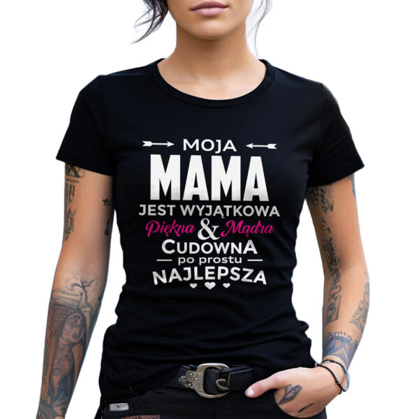 MOJA MAMA JEST WYJĄTKOWA PIĘKNA MĄDRA CUDOWNA PO PROSTU NAJLEPSZA - koszulka damska z nadrukiem. Prezent na dzień mamy, urodziny, święta walentynki dzień kobiet.