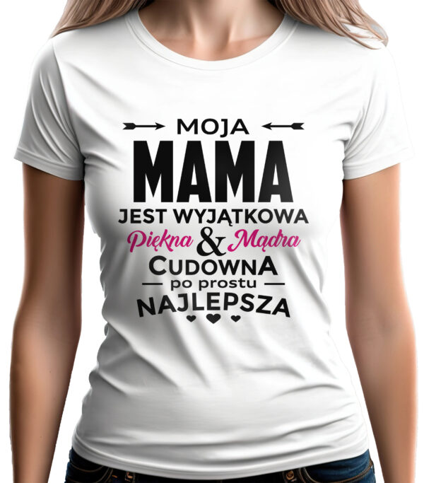 MOJA MAMA JEST WYJĄTKOWA PIĘKNA MĄDRA CUDOWNA PO PROSTU NAJLEPSZA - koszulka damska z nadrukiem. Prezent na dzień mamy, urodziny, święta walentynki dzień kobiet.