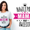 NAJLEPSZA MAMA NA ŚWIECIE - koszulka damska z nadrukiem. Prezent na dzień mamy, urodziny, święta walentynki dzień kobiet.