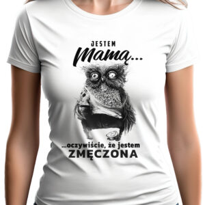 JESTEM MAMĄ OCZYWIŚCIE ŻE JESTEM ZMĘCZONA - koszulka damska z nadrukiem. Prezent na dzień mamy, urodziny, święta walentynki dzień kobiet.