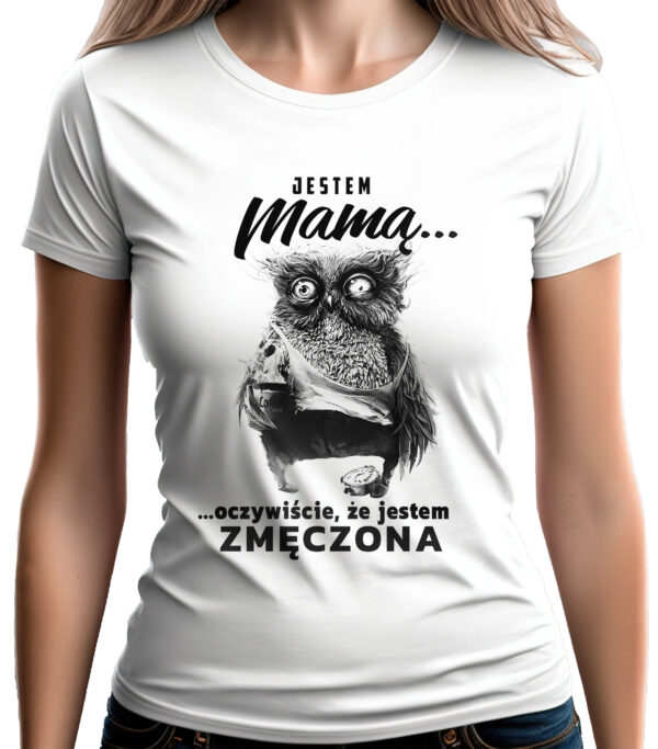 JESTEM MAMĄ OCZYWIŚCIE ŻE JESTEM ZMĘCZONA - koszulka damska z nadrukiem. Prezent na dzień mamy, urodziny, święta walentynki dzień kobiet.