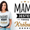 MAMO JESTEŚ NASZĄ KRÓLOWĄ - koszulka damska z nadrukiem. Prezent na dzień mamy, urodziny, święta walentynki dzień kobiet.