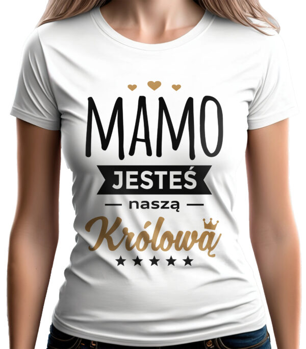 MAMO JESTEŚ NASZĄ KRÓLOWĄ - koszulka damska z nadrukiem. Prezent na dzień mamy, urodziny, święta walentynki dzień kobiet.