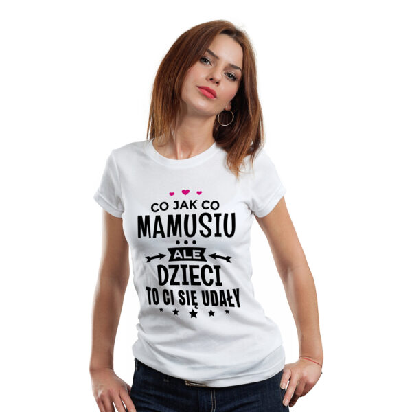 CO JAK CO MAMUSIU ALE DZIECI TO CI SIĘ UDAŁY - koszulka damska z nadrukiem. Prezent na dzień mamy, urodziny, święta walentynki dzień kobiet.