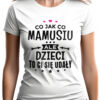 CO JAK CO MAMUSIU ALE DZIECI TO CI SIĘ UDAŁY - koszulka damska z nadrukiem. Prezent na dzień mamy, urodziny, święta walentynki dzień kobiet.