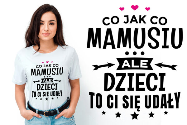 CO JAK CO MAMUSIU ALE DZIECI TO CI SIĘ UDAŁY - koszulka damska z nadrukiem. Prezent na dzień mamy, urodziny, święta walentynki dzień kobiet.