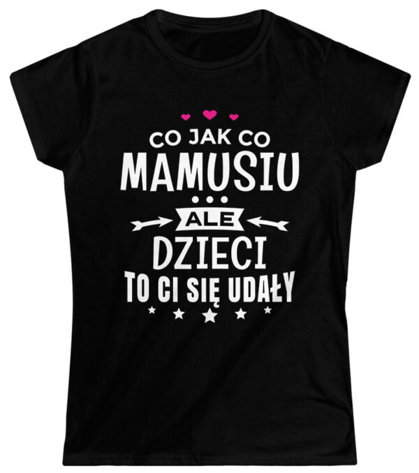 CO JAK CO MAMUSIU ALE DZIECI TO CI SIĘ UDAŁY - koszulka damska z nadrukiem. Prezent na dzień mamy, urodziny, święta walentynki dzień kobiet.