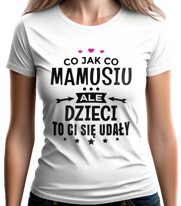 CO JAK CO MAMUSIU ALE DZIECI TO CI SIĘ UDAŁY - koszulka damska z nadrukiem. Prezent na dzień mamy, urodziny, święta walentynki dzień kobiet.