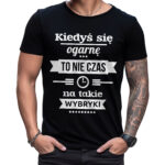 KIEDYŚ SIĘ OGARNĘ TO NIE CZAS NA TAKIE WYBRYKI - śmieszna koszulka męska z nadrukiem. Prezent na urodziny święta walentynki dzień chłopaka dzień ojca.