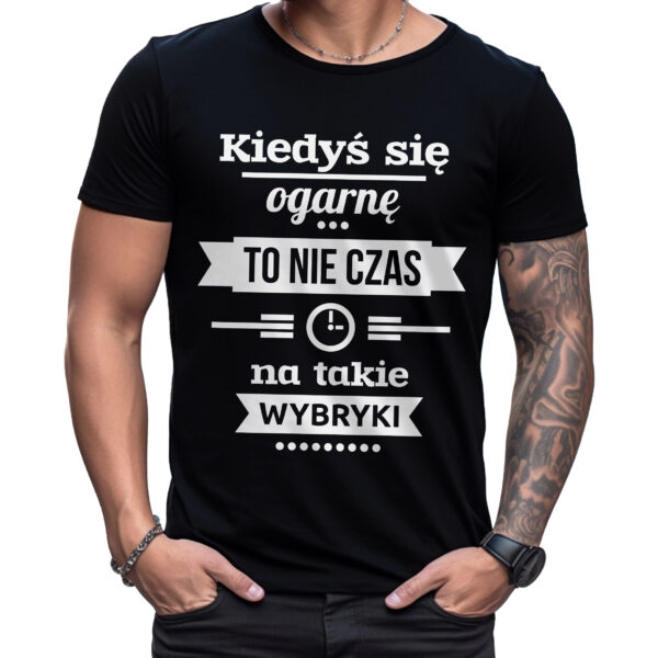KIEDYŚ SIĘ OGARNĘ TO NIE CZAS NA TAKIE WYBRYKI - śmieszna koszulka męska z nadrukiem. Prezent na urodziny święta walentynki dzień chłopaka dzień ojca.