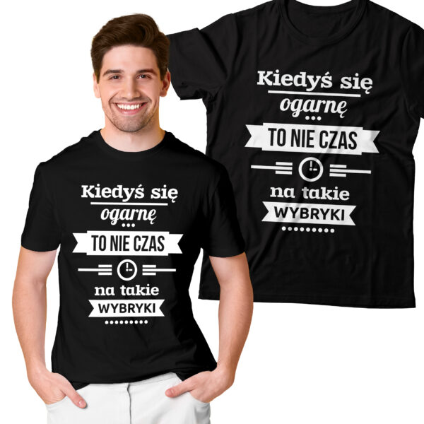 KIEDYŚ SIĘ OGARNĘ TO NIE CZAS NA TAKIE WYBRYKI - śmieszna koszulka męska z nadrukiem. Prezent na urodziny święta walentynki dzień chłopaka dzień ojca.