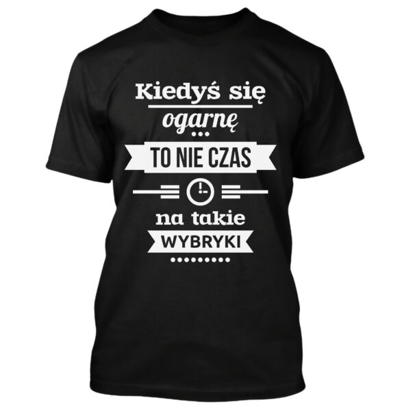 KIEDYŚ SIĘ OGARNĘ TO NIE CZAS NA TAKIE WYBRYKI - śmieszna koszulka męska z nadrukiem. Prezent na urodziny święta walentynki dzień chłopaka dzień ojca.