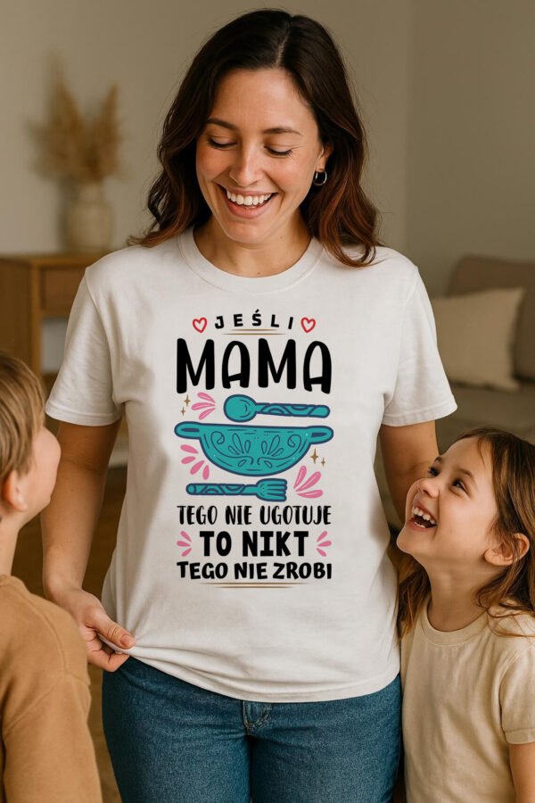 JEŚLI MAMA TEGO NIE UGOTUJE TO NIKT TEGO NIE ZROBI - koszulka damska z nadrukiem. Prezent na dzień mamy, urodziny, święta walentynki dzień kobiet.