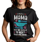JEŚLI MAMA TEGO NIE UGOTUJE TO NIKT TEGO NIE ZROBI - koszulka damska z nadrukiem. Prezent na dzień mamy, urodziny, święta walentynki dzień kobiet.