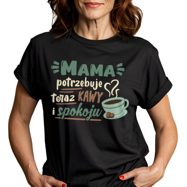 MAMA POTRZEBUJE KAWY I SPOKOJU - Koszulka damska z nadrukiem. Prezent na dzień mamy, urodziny, święta walentynki dzień kobiet.
