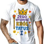 Koszulka z nadrukiem „Jego Wysokość Król Tatuś I” – królowski prezent na Dzień Ojca